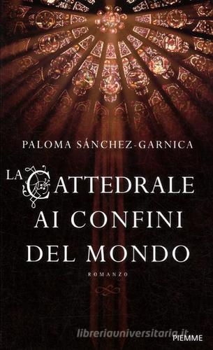 La cattedrale ai confini del mondo di Paloma Sánchez-Garnica edito da Piemme