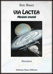 Via Lactea. Missioni spaziali di Eric Bucci edito da Sacco