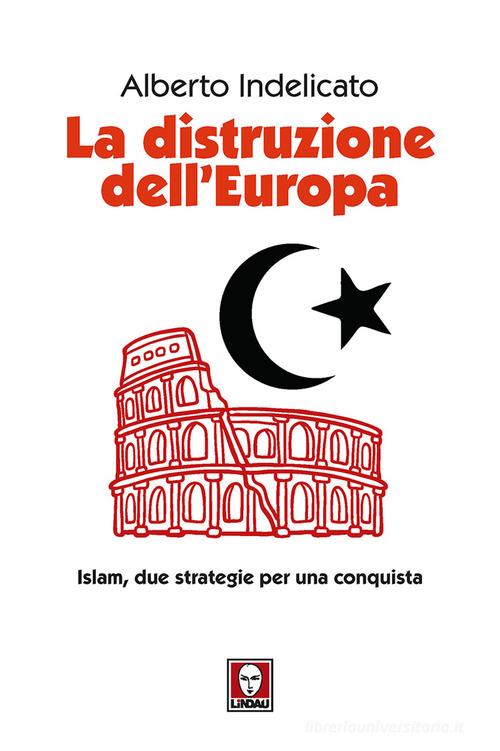 La distruzione dell'Europa. Islam, due strategie per una conquista di Alberto Indelicato edito da Lindau