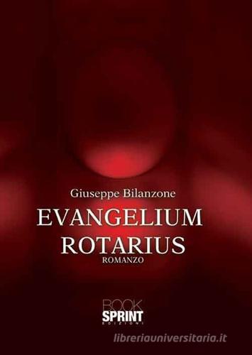 Evangelium Rotarius di Giuseppe Bilanzone edito da Booksprint