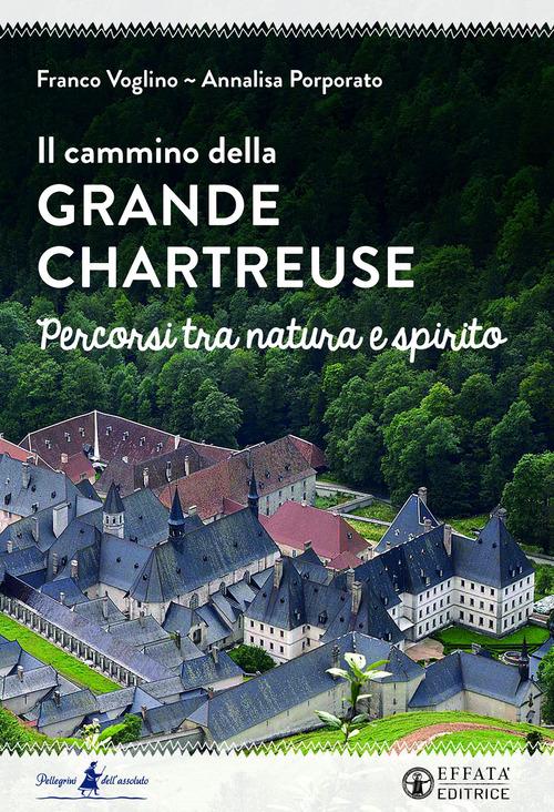 Il cammino della Grande Chartreuse. Percorsi tra natura e spirito di Franco Voglino, Annalisa Porporato edito da Effatà Editrice