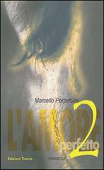 L' amore perfetto 2 di Marcello Perpetuini edito da Tracce