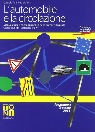 L' automobile e la circolazione. Manuale per il conseguimento della patente di guida di Gabriella Toni, Michela Toni edito da Toni