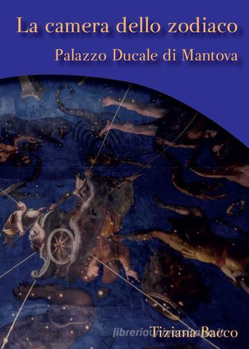 La camera dello zodiaco. Palazzo ducale di Mantova di Tiziana Bacco edito da Youcanprint