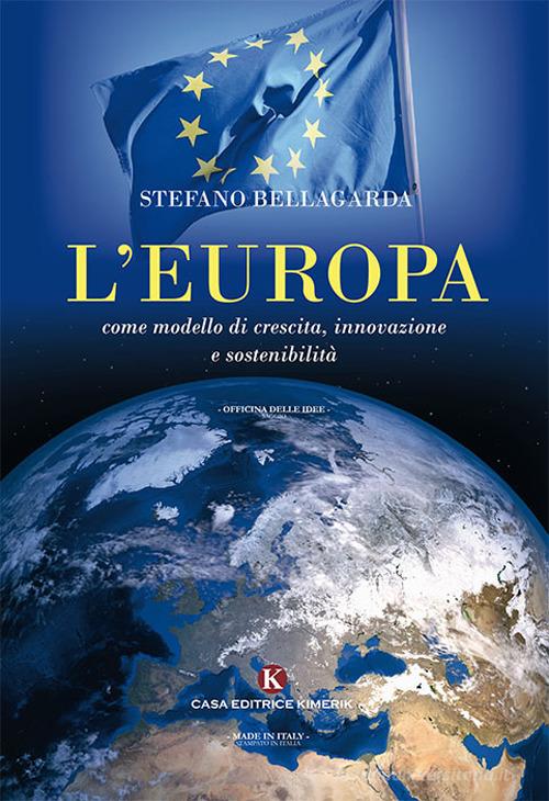 L'Europa come modello di crescita, innovazione e sostenibilità di Stefano Bellagarda edito da Kimerik