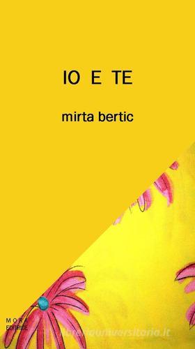 Io e te di Mirta Bertic edito da Mora