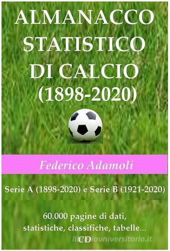 Almanacco statistico di calcio (1898-2020). Serie A (1898-2020) e Serie B  (1921-2020). 60000 pagine di dati, statistiche, classifiche, tabelle. Con  CD-ROM di Federico Adamoli - 9788894429220 in Calcio