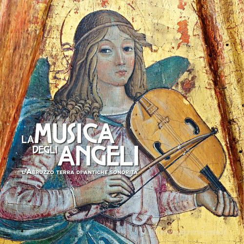 La musica degli angeli. L'Abruzzo terra di antiche sonorità edito da Tandem