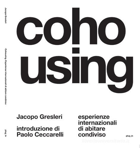 Cohousing. Esperienze internazionali di abitare condiviso di Jacopo Gresleri edito da Plug_in