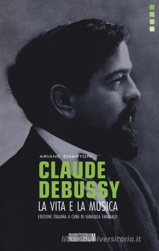 Claude Debussy. La vita e la musica di Ariane Charton edito da Auditorium