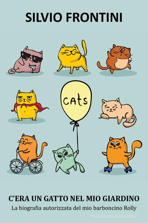 C'era un gatto nel mio giardino. La biografia autorizzata del mio barboncino Rolly di Silvio Frontini edito da Youcanprint