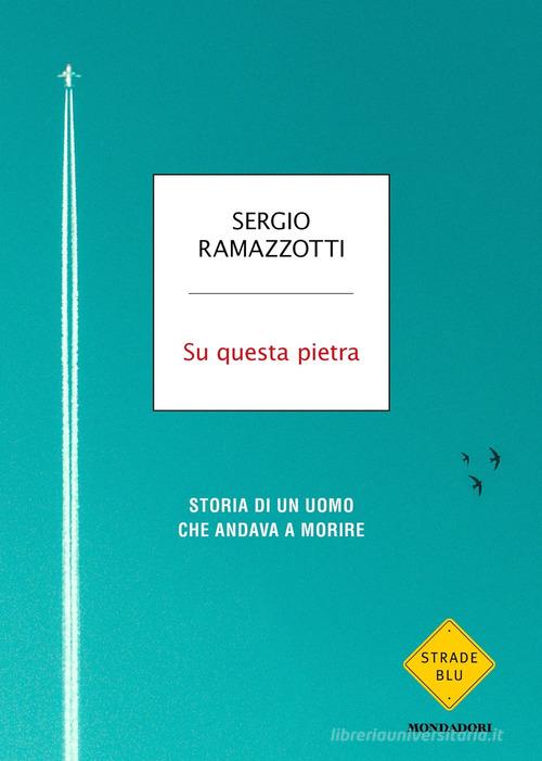Su questa pietra. Storia di un uomo che andava a morire di Sergio Ramazzotti edito da Mondadori