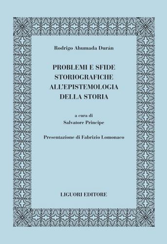 Problemi e sfide storiografiche all'epistemologia della storia. E-book di Rodrigo Ahumada Duran edito da Liguori