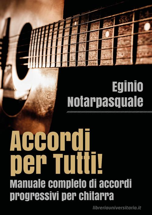 Accordi per tutti! Manuale completo di accordi progressivi per chitarra di Eginio Notarpasquale edito da Youcanprint