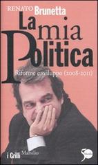 La mia politica. Riforme e sviluppo (2008-2011) di Renato Brunetta edito da Marsilio