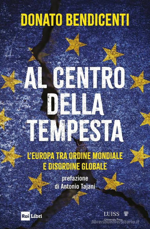 Al centro della tempesta. L'Europa tra ordine mondiale e disordine globale di Donato Bendicenti edito da Rai Libri