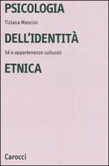 Psicologia dell'identità etnica. Sé e appartenenze culturali di Tiziana Mancini edito da Carocci