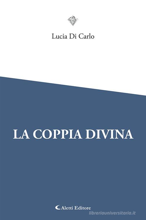 La coppia divina di Lucia Di Carlo edito da Aletti editore