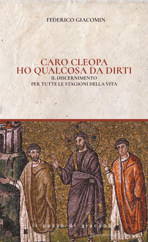 Caro Cleopa ho qualcosa da dirti. Il discernimento per tutte le stagioni della vita di Federico Giacomin edito da Il Pozzo di Giacobbe