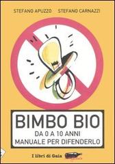 Bimbo bio. Da 0 a 10 anni. Manuale per difenderlo di Stefano Carnazzi, Stefano Apuzzo edito da Stampa Alternativa