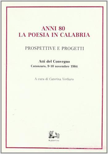 Anni Ottanta: la poesia in Calabria. Prospettive e progetti. Atti del Convegno edito da Rubbettino