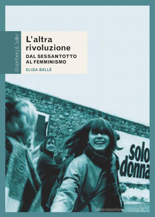 L'altra rivoluzione. Dal Sessantotto al femminismo di Elisa Bellè edito da Rosenberg & Sellier