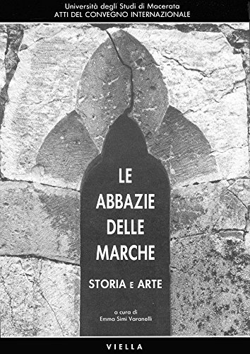 Le abbazie delle Marche. Storia e arte. Atti del Convegno internazionale (Macerata, 3-5 aprile 1990) edito da Viella
