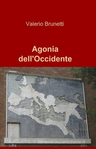 Agonia dell'occidente di Valerio Brunetti edito da ilmiolibro self publishing