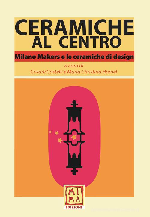 Ceramiche al Centro. Milano Makers e le ceramiche di design edito da Mimaedizioni
