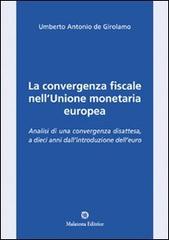 La convergenza fiscale nell'Unione monetaria europea. Analisi di una convergenza disattesa, a dieci anni dall'introduzione dell'euro di Umberto A. De Girolamo edito da Malatesta