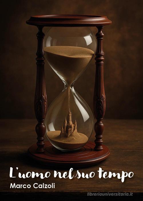L'uomo nel suo tempo di Marco Calzoli edito da Youcanprint