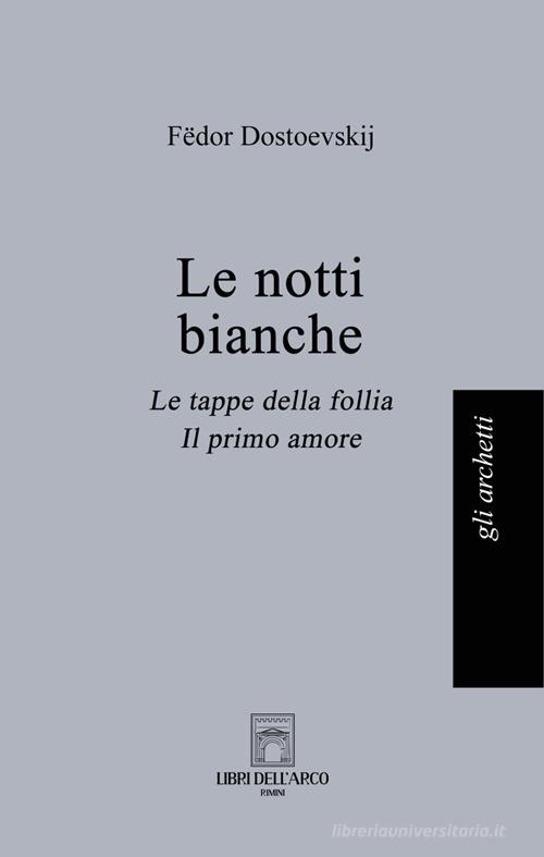 Libro Le notti bianche-Le tappe della follia-Il primo amore di Fëdor Dostoevskij Gli archetti di Libri dell'Arco