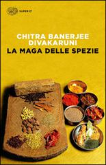 La maga delle spezie di Chitra Banerjee Divakaruni edito da Einaudi