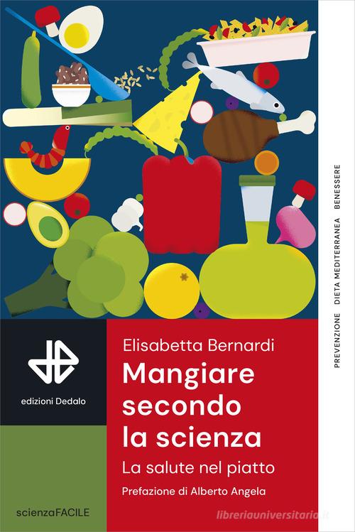 Mangiare secondo la scienza. La salute nel piatto di Elisabetta Bernardi edito da edizioni Dedalo