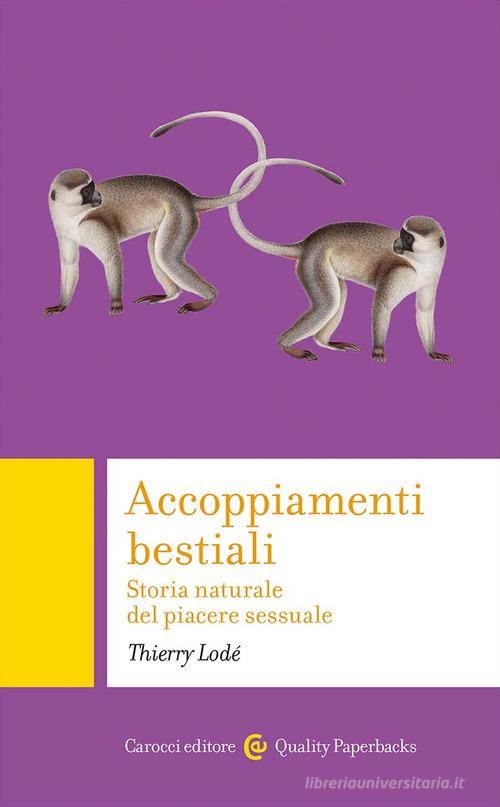 Accoppiamenti bestiali. Storia naturale del piacere sessuale di Thierry Lodé edito da Carocci
