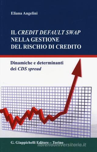 Il credit default swap nella gestione del rischio di credito. Dinamiche e determinanti dei CDS spread di Eliana Angelini edito da Giappichelli