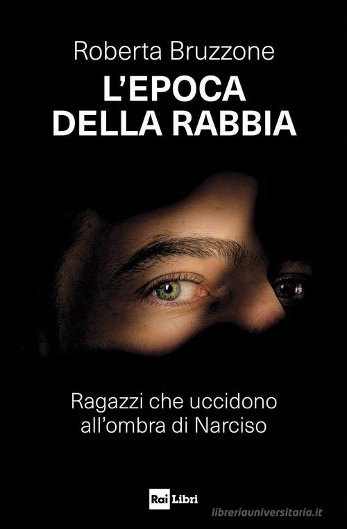 L'epoca della rabbia. Ragazzi che uccidono all'ombra di Narciso di Roberta Bruzzone edito da Rai Libri