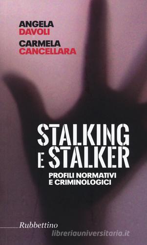 Stalking e stalker. Profili normativi e criminologici di Angela Davoli, Carmela Cancellara edito da Rubbettino