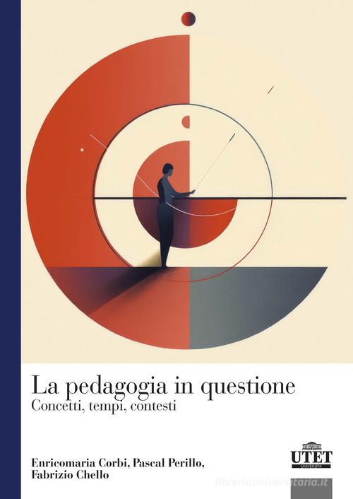 La pedagogia in questione. Concetti, tempi e contesti di Enricomaria Corbi, Pascal Perillo, Fabrizio Chello edito da UTET Università