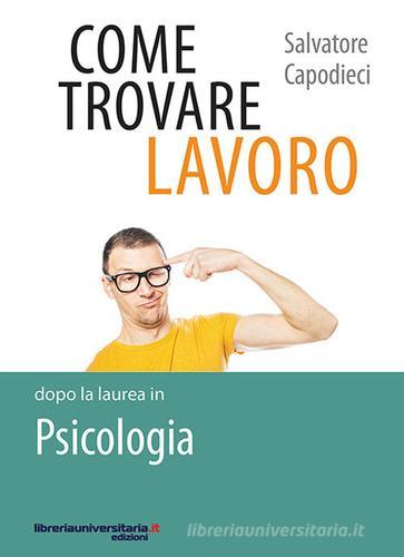 Come trovare lavoro dopo la laurea in Psicologia di Salvatore Capodieci edito da libreriauniversitaria.it