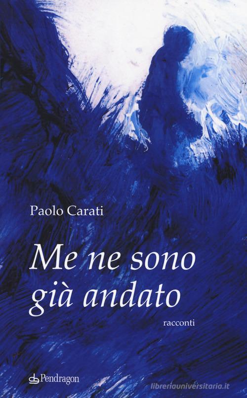 Me ne sono già andato di Paolo Carati edito da Pendragon