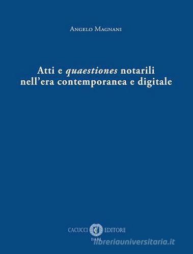 Atti e quaestiones notarili nell'era contemporanea e digitale di Angelo Magnani edito da Cacucci
