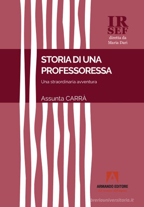 Storia di una professoressa. Una straordinaria avventura di Assunta Carrà edito da Armando Editore