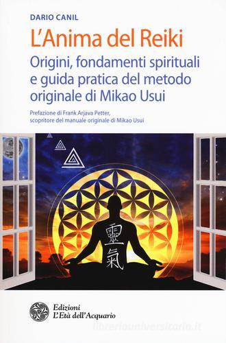 L' anima del reiki. Origini, fondamenti spirituali e guida pratica del metodo originale di Mikao Usui di Dario Canil edito da L'Età dell'Acquario