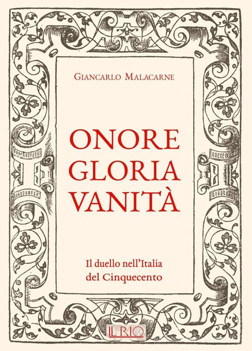 Onore gloria vanità. Il duello nell'Italia del Cinquecento di Giancarlo Malacarne edito da Il Rio
