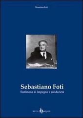 Sebastiano Foti. Testimone di impegno e solidarietà di Massimo Foti edito da Di Pasquale