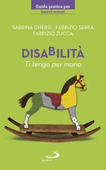 Disabilità. Ti tengo per mano di Sabrina Ghersi, Fabrizio Serra, Fabrizio Zucca edito da San Paolo Edizioni