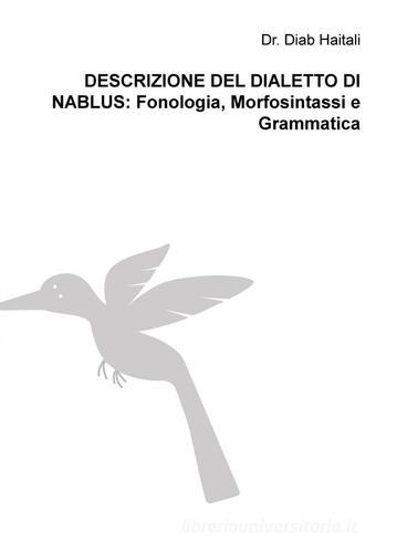 Descrizione del dialetto di Nablus: Fonologia, Morfosintassi e Grammatica di Diab Haitali edito da ilmiolibro self publishing