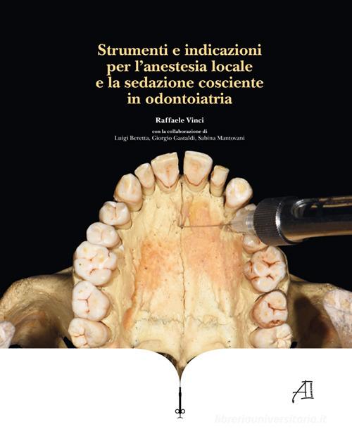 Strumenti e indicazioni per l'anestesia locale e la sedazione cosciente in odontoiatria di Raffaele Vinci, Luigi Beretta, Giorgio Gastaldi edito da Ariesdue