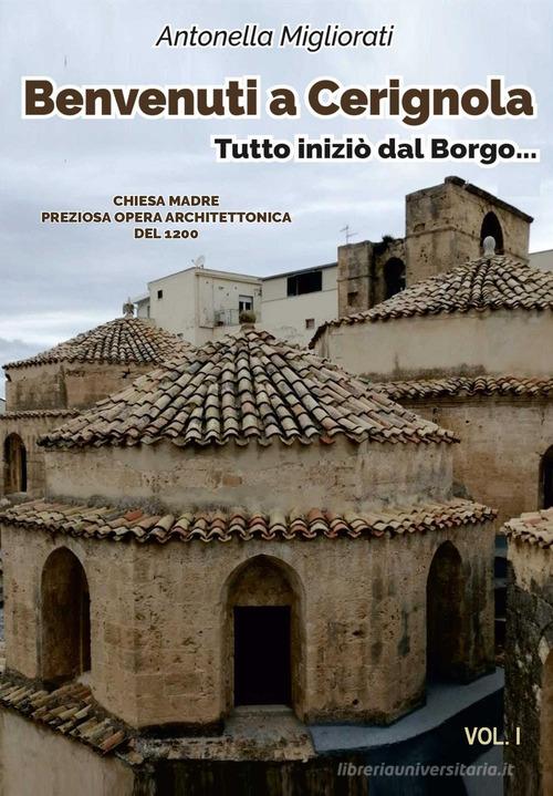 Benvenuti a Cerignola. Tutto inziò dal borgo... vol.1 di Antonella Migliorati edito da Youcanprint